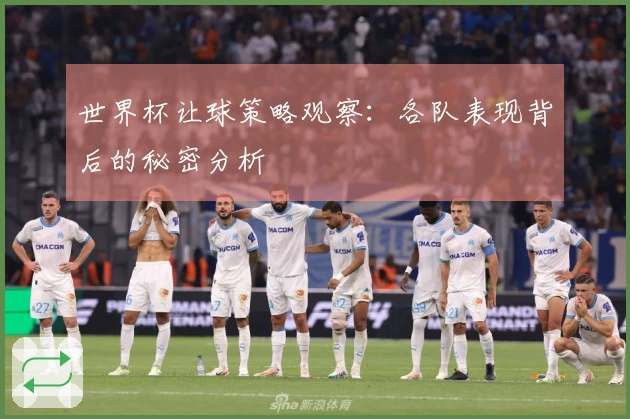 世界杯让球策略观察：各队表现背后的秘密分析