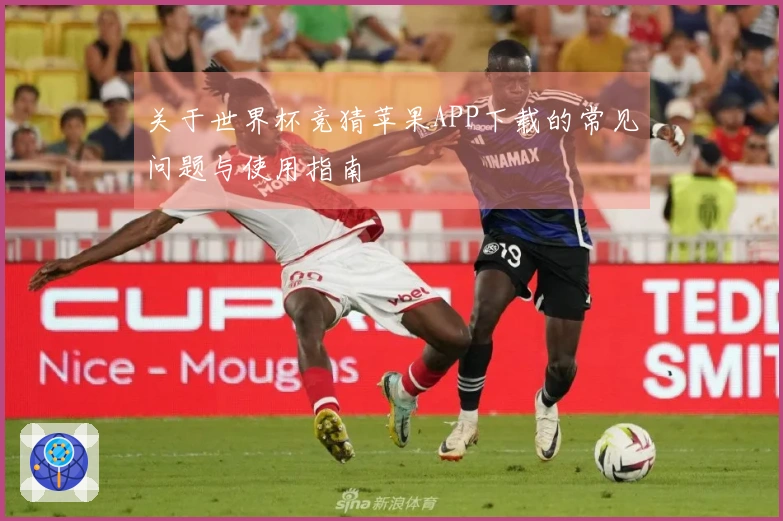 关于世界杯竞猜苹果APP下载的常见问题与使用指南