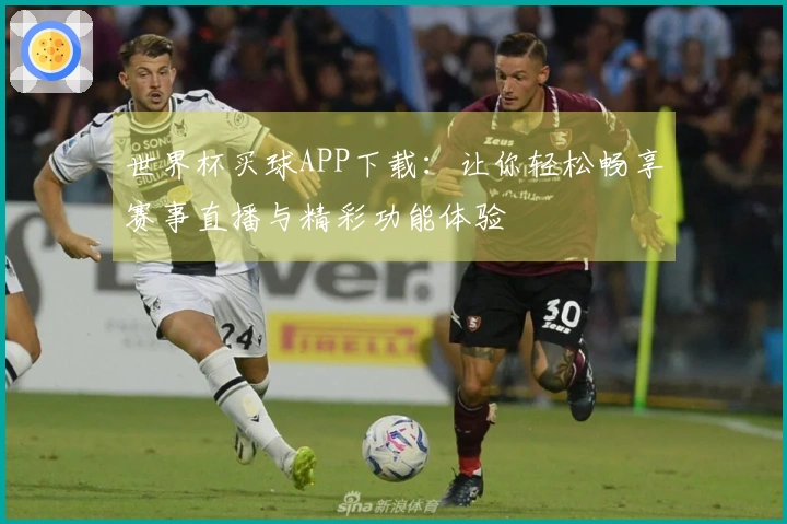 世界杯买球APP下载:让你轻松畅享赛事直播与精彩功能体验