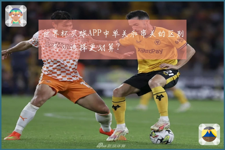 世界杯买球APP中单关和串关的区别，怎么选择更划算？