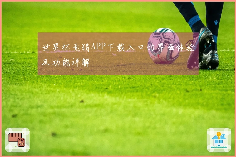 世界杯竞猜APP下载入口的界面体验及功能详解